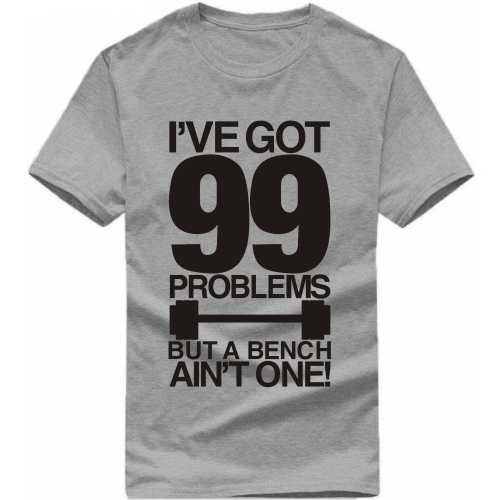 I've Got 99 Problems But A Bench Ain't One Gym T-shirt India