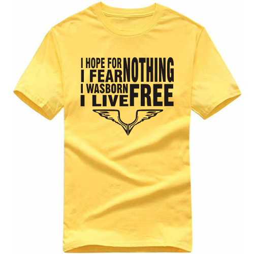 I Hope For Nothing I Fear Nothing I Was Born Free I Live Free Biker T-shirt India