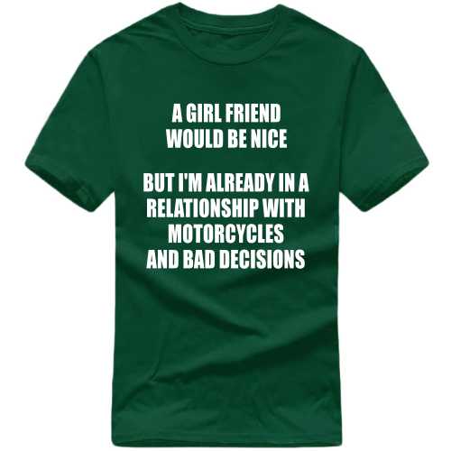 A Girl Friend Would Be Nice But I Am Already In A Relationship With Motorycles And Bad Decisions Biker T-shirt India
