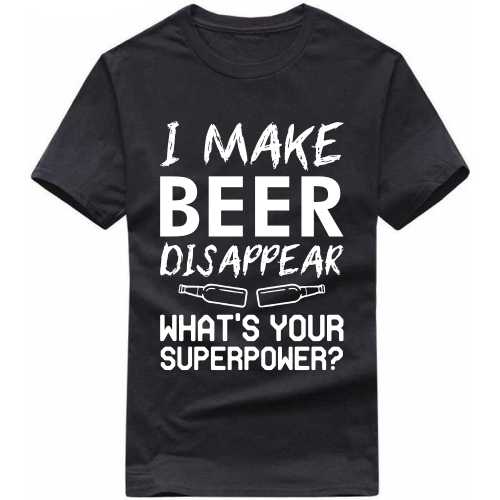 I Make Beer Disappear What's Your Super Power Funny Beer Alcohol Quotes T-shirt India