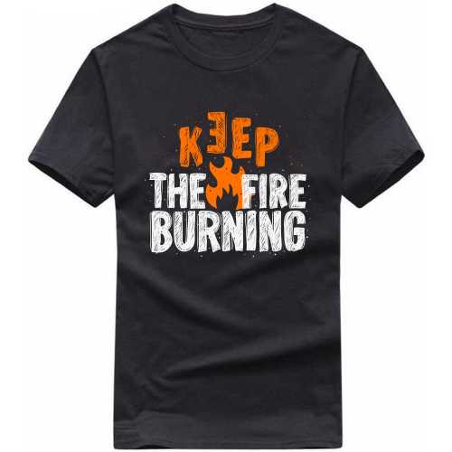 keep the fire burning Motivational Slogan T-shirts