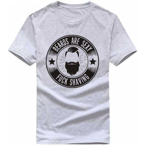 Beards Are Sexy Fuck Shaving Funny Beard Quotes T-shirt India