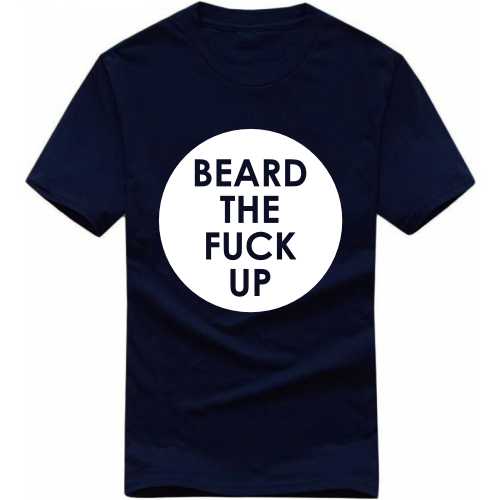 Beard The Fuck Up Funny Beard Quotes T-shirt India