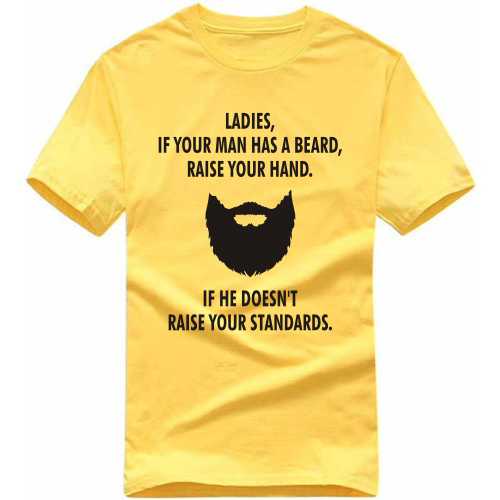 Ladies If Your Man Has A Beard Raise Your Hands If He Doesn't Raise Your Standards Funny Beard Quotes T-shirt India