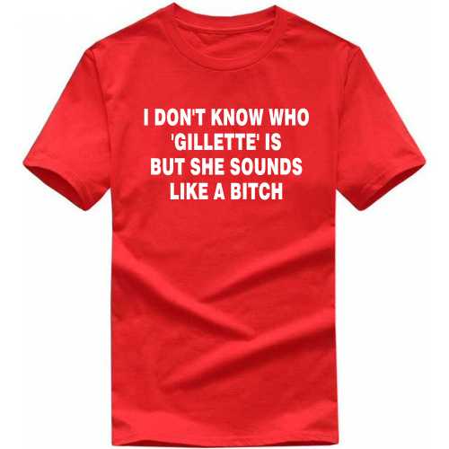 I Don't Know Who 'gillette' Is T Shirt But She Sounds Lilke A Bitch Funny Beard Quotes T-shirt India