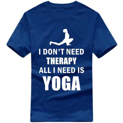 I Don't Need Therapy All I Need Is Yoga T Shirt