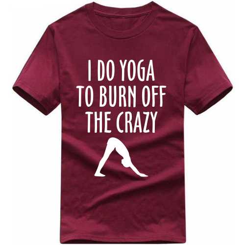 i do yoga to burn off the crazy T Shirt