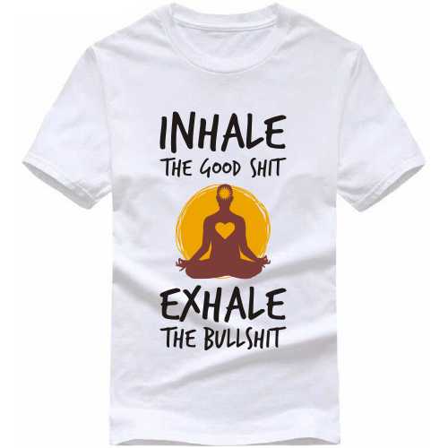 inhale the good shit exhale the bad shit Yoga T Shirt