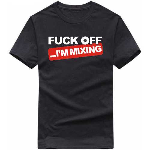 fuck off i'm mixing music dj T Shirt