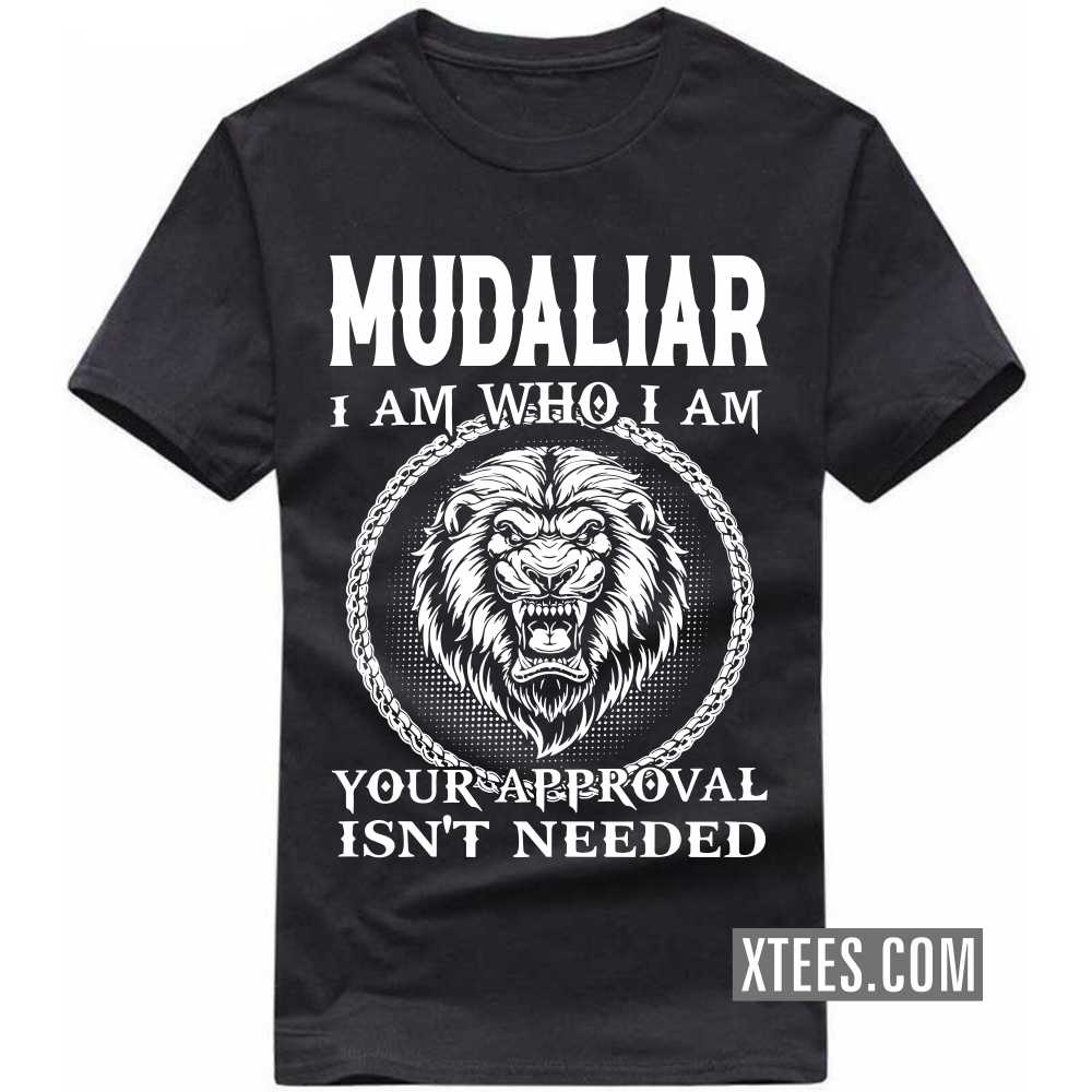 Mudaliar I Am Who I Am Your Approval Isn't Needed Caste Name T-shirt
