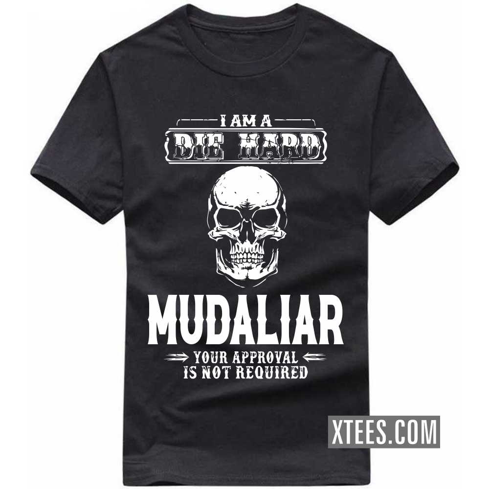 I Am A Die Hard Mudaliar Your Approval Is Not Required Caste Name T-shirt