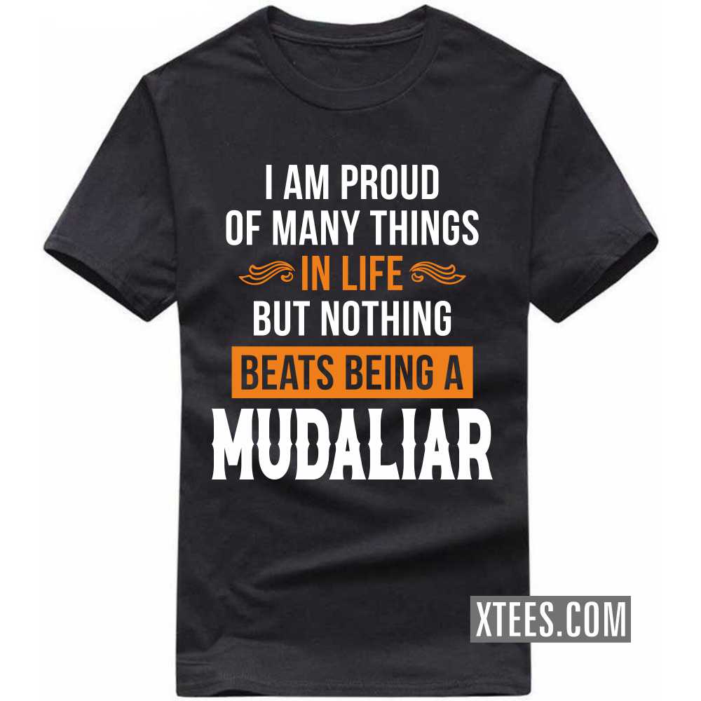 I Am Proud Of Many Things In Life But Nothing Beats Being A Mudaliar Caste Name T-shirt