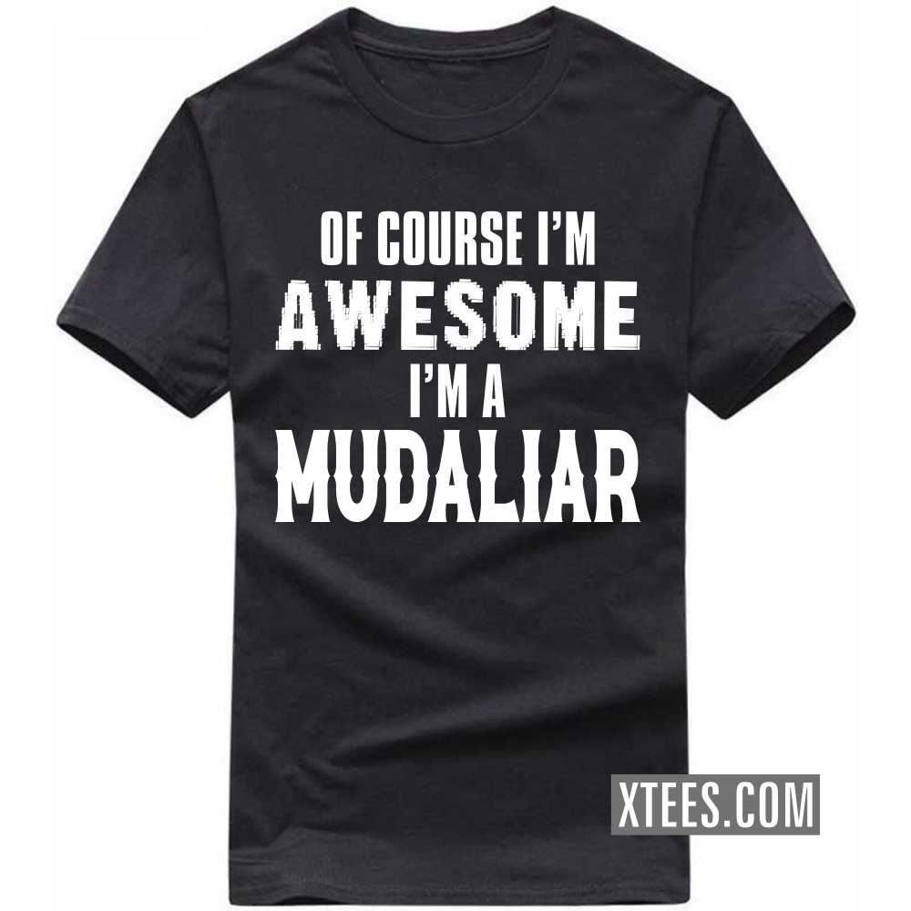Of Course I'm Awesome I'm A Mudaliar Caste Name T-shirt
