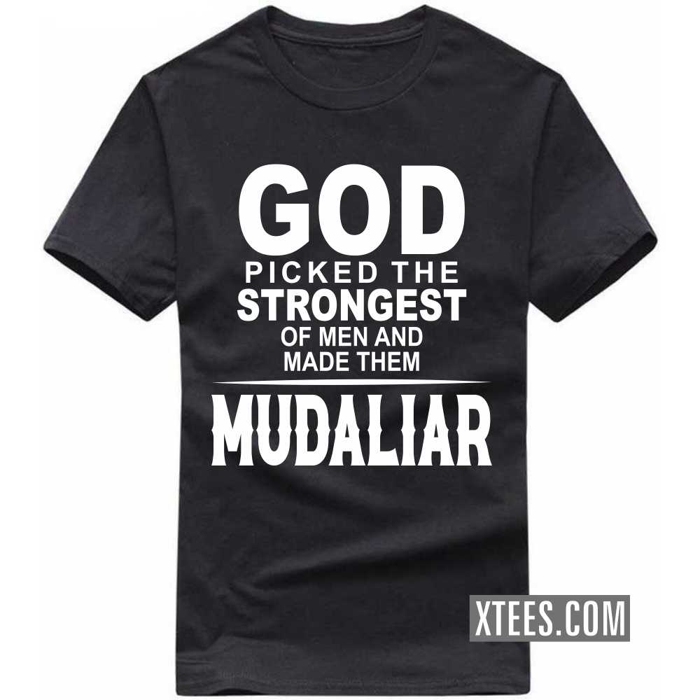 God Picked The Strongest Of Men And Made Them Mudaliars Caste Name T-shirt