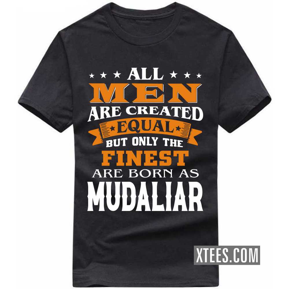 All Men Are Created Equal But Only The Finest Are Born As Mudaliars Caste Name T-shirt