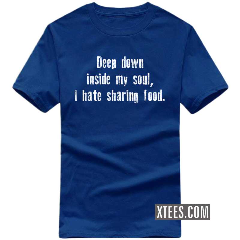Deep Down Inside My Soul, I Hate Sharing Food T Shirt