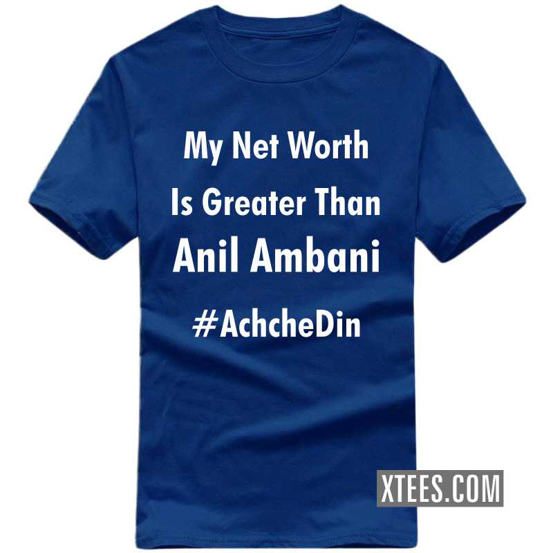 My Net Worth Is Greter Than Anil Ambani Achche Din Funny T-shirt India