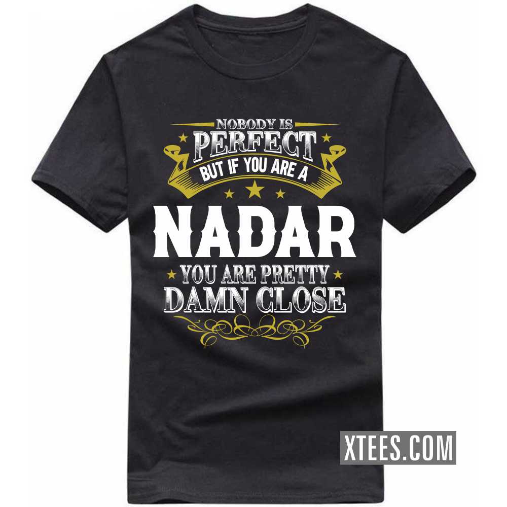 Nobody Is Perfect But If You Are A Nadar You Are Pretty Damn Close Caste Name T-shirt Nobody Is Perfect But If You Are A Nadar You Are Pretty Damn Close Caste Name T-shirt
