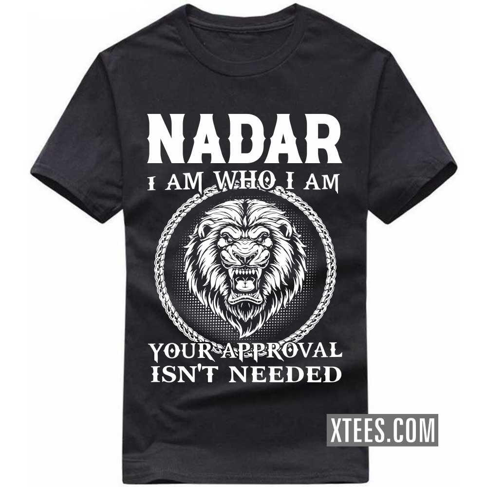 Nadar I Am Who I Am Your Approval Isn't Needed Caste Name T-shirt Nadar I Am Who I Am Your Approval Isn't Needed Caste Name T-shirt