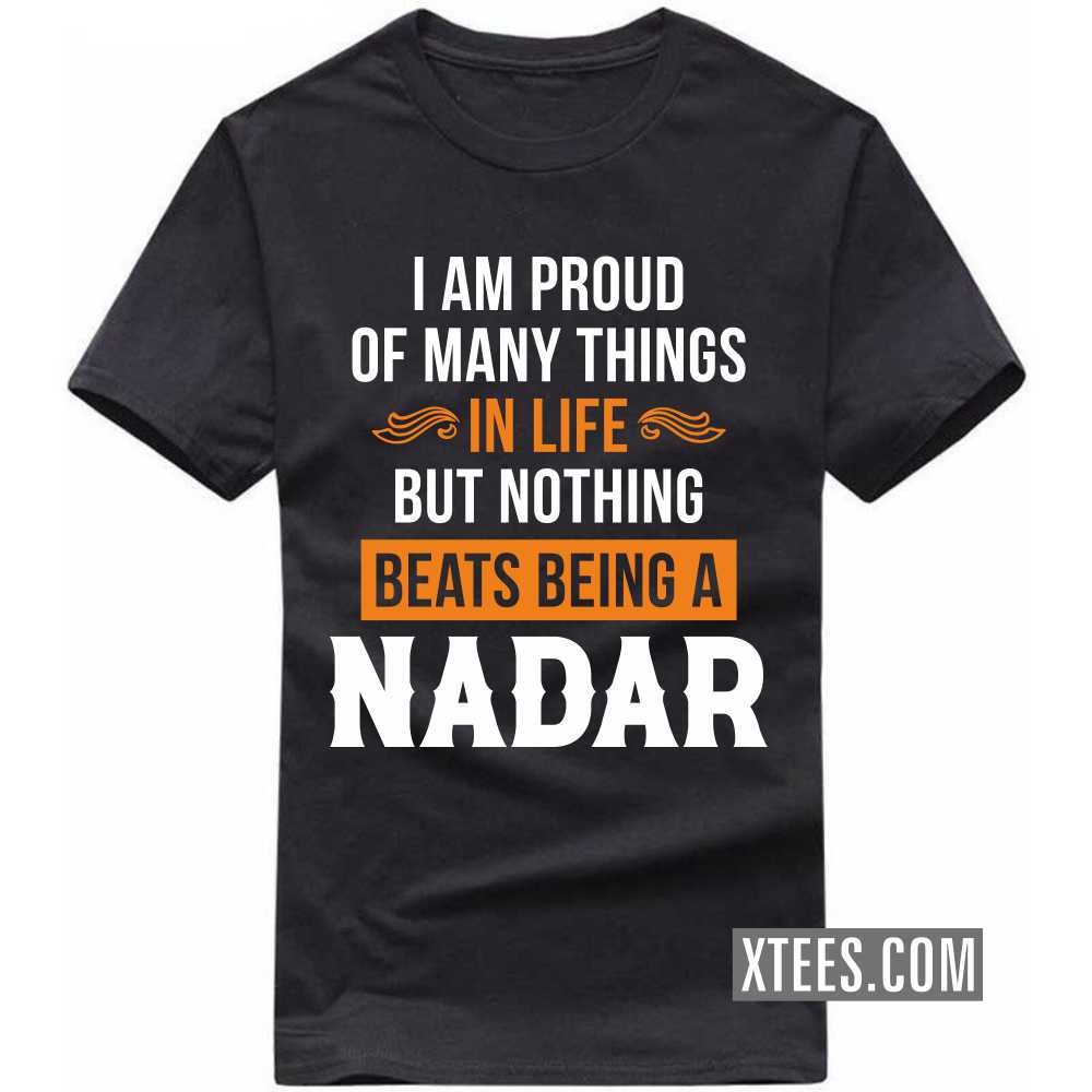 I Am Proud Of Many Things In Life But Nothing Beats Being A Nadar Caste Name T-shirt I Am Proud Of Many Things In Life But Nothing Beats Being A Nadar Caste Name T-shirt