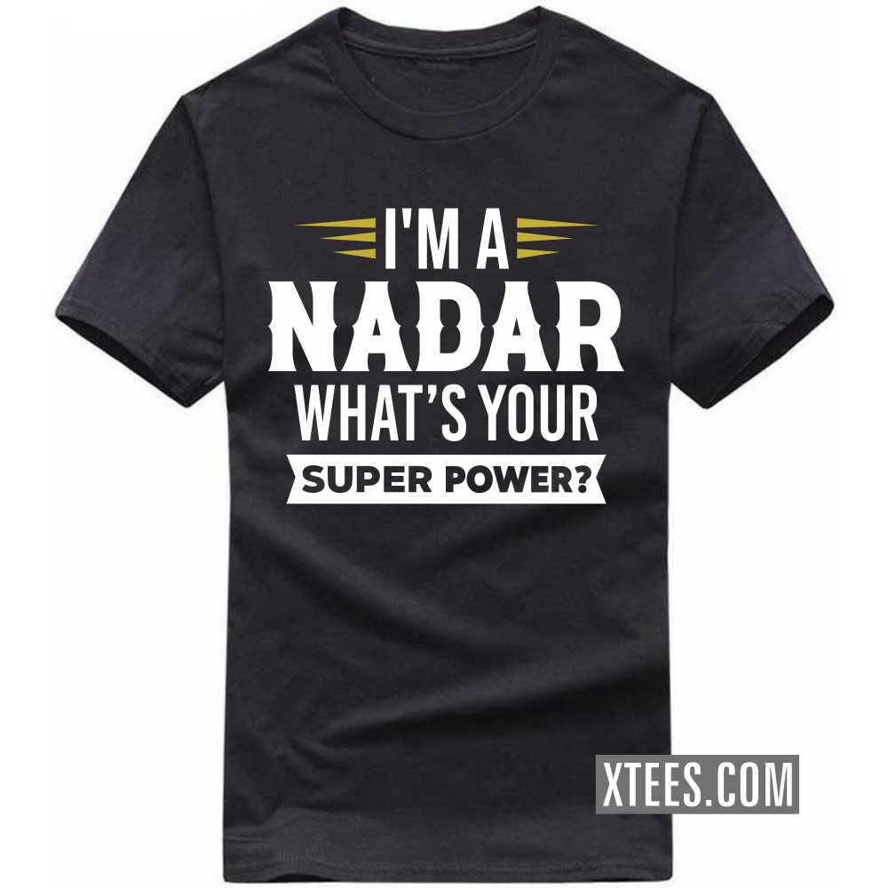 I'm A Nadar What's Your Super Power? Caste Name T-shirt I'm A Nadar What's Your Super Power? Caste Name T-shirt
