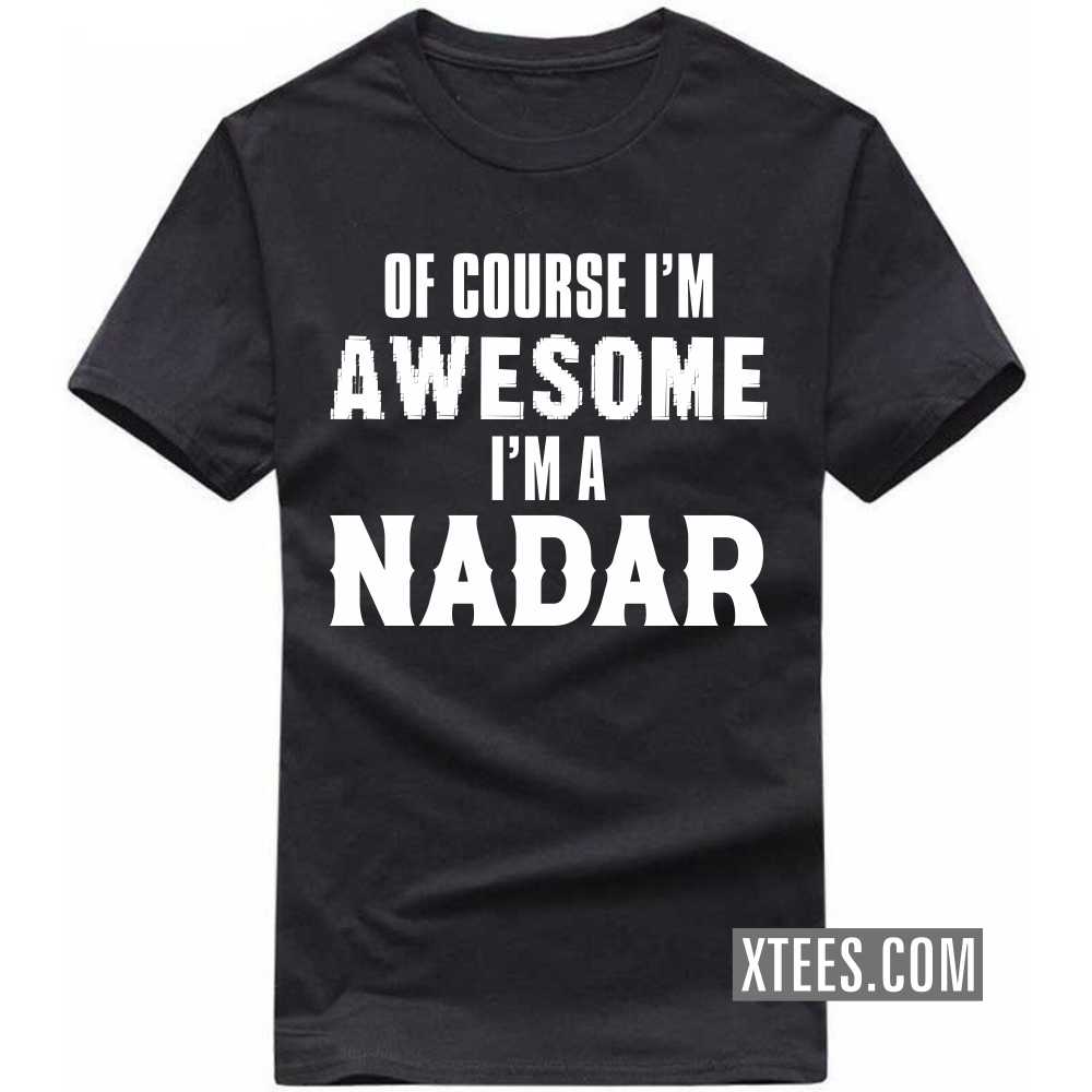 Of Course I'm Awesome I'm A Nadar Caste Name T-shirt Of Course I'm Awesome I'm A Nadar Caste Name T-shirt
