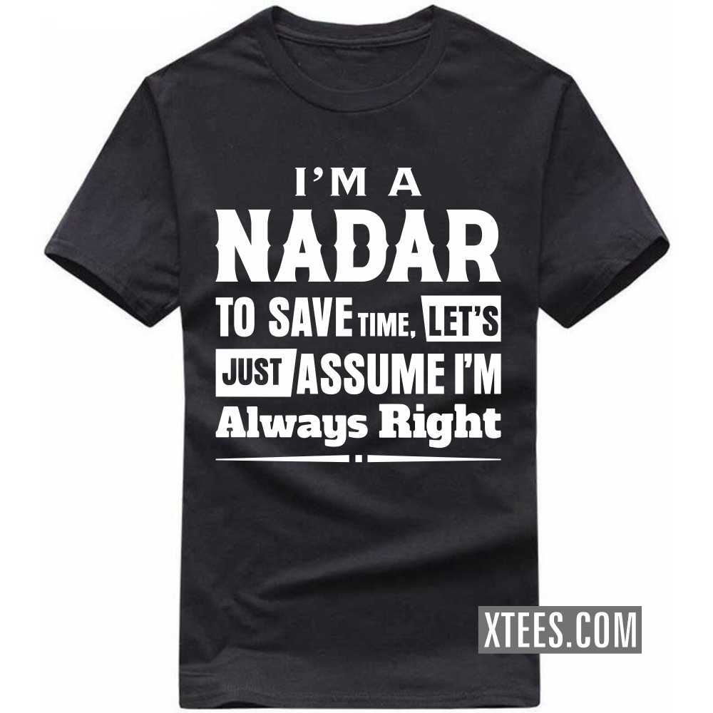 I'm A Nadar To Save Time, Let's Just Assume I'm Always Right Caste Name T-shirt I'm A Nadar To Save Time, Let's Just Assume I'm Always Right Caste Name T-shirt