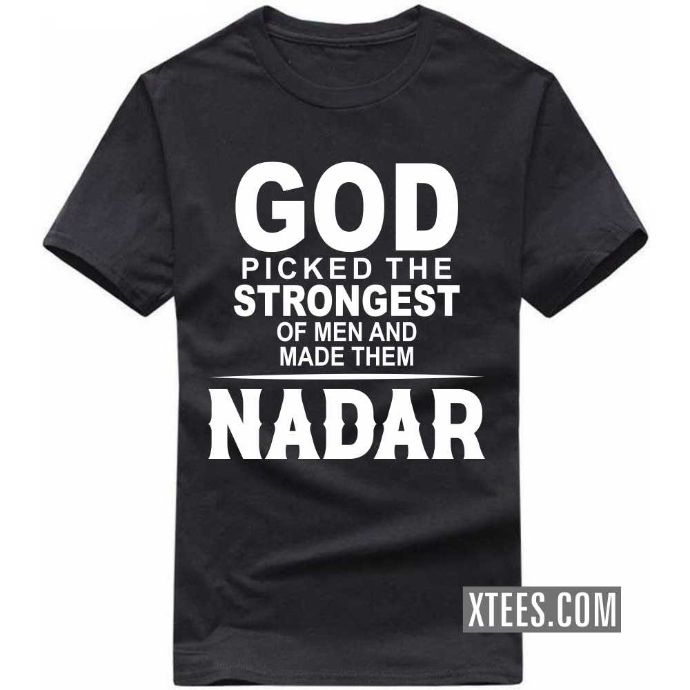 God Picked The Strongest Of Men And Made Them Nadars Caste Name T-shirt God Picked The Strongest Of Men And Made Them Nadars Caste Name T-shirt