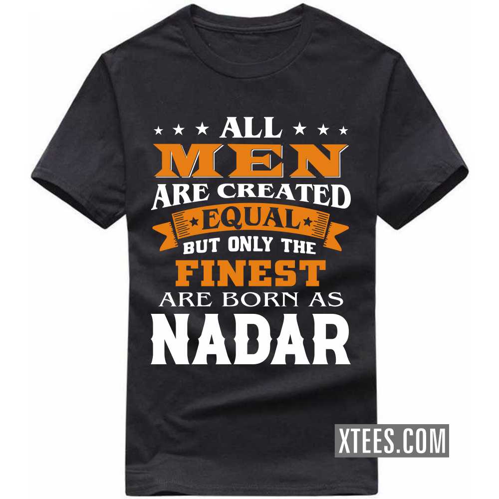 All Men Are Created Equal But Only The Finest Are Born As Nadars Caste Name T-shirt All Men Are Created Equal But Only The Finest Are Born As Nadars Caste Name T-shirt