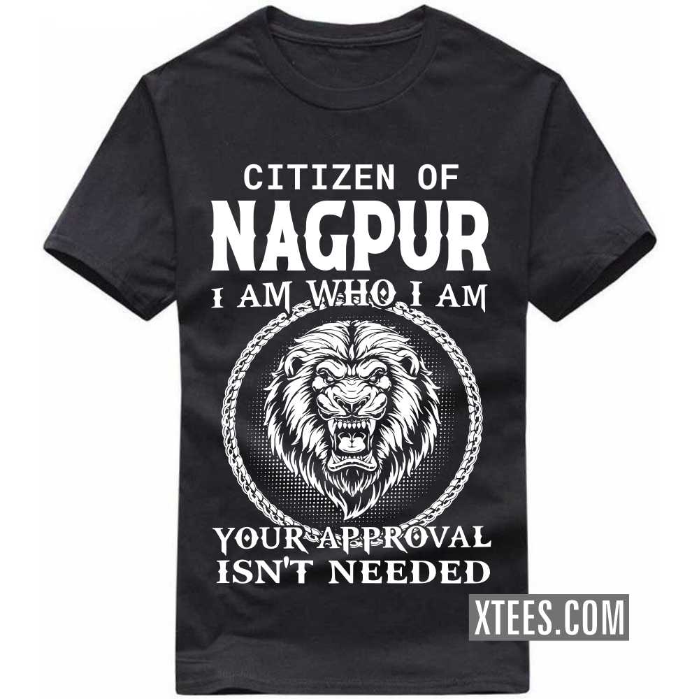 Citizen Of NAGPUR I Am Who I Am Your Approval Isn't Needed India City T-shirt