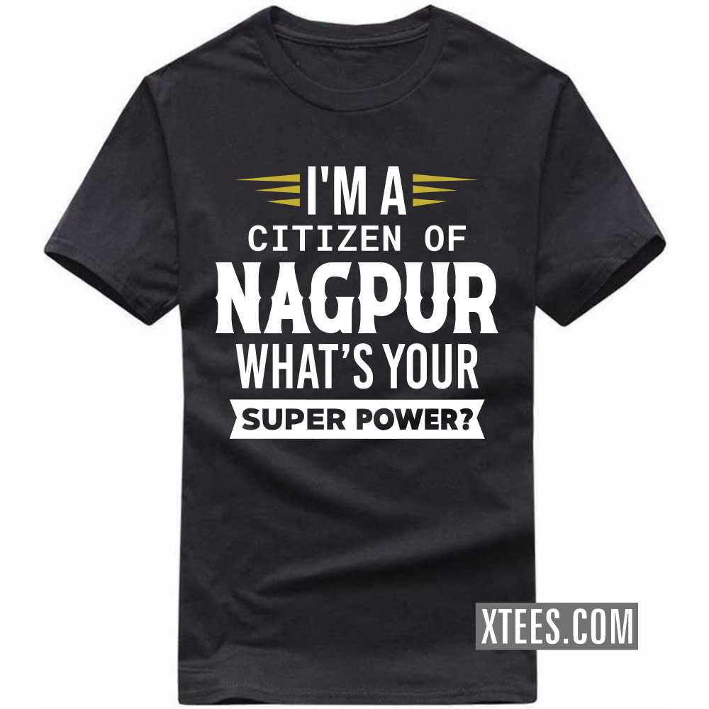 I'm A Citizen Of NAGPUR What's Your Super Power? India City T-shirt