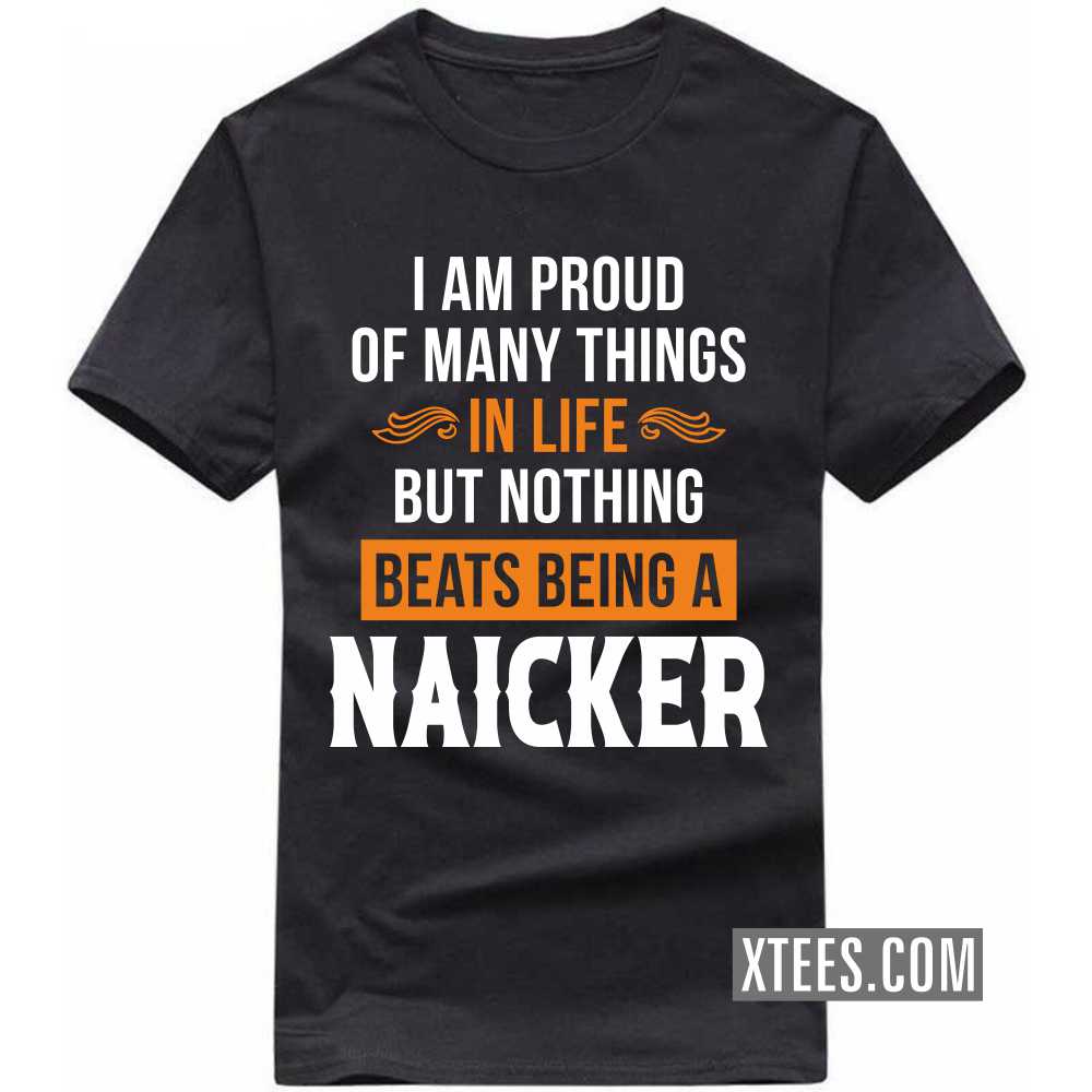 I Am Proud Of Many Things In Life But Nothing Beats Being A Naicker Caste Name T-shirt
