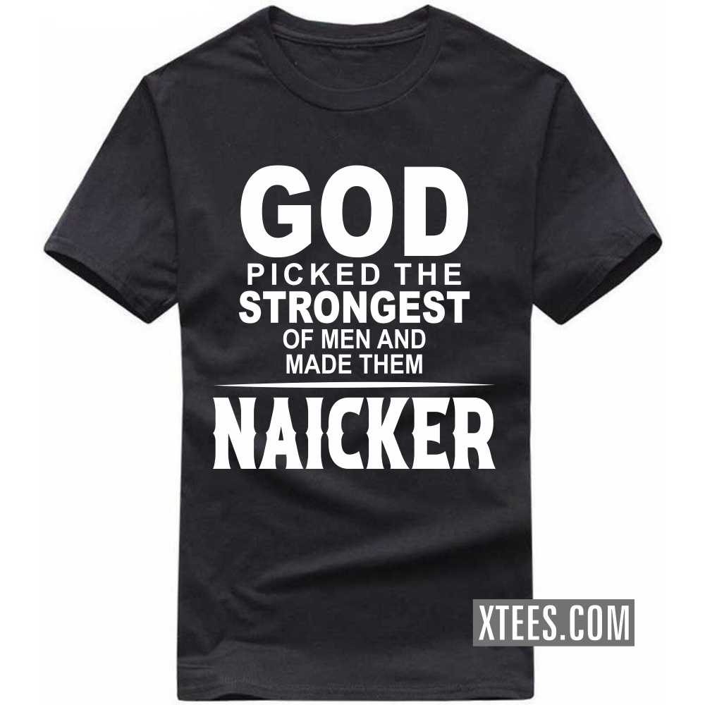 God Picked The Strongest Of Men And Made Them Naickers Caste Name T-shirt