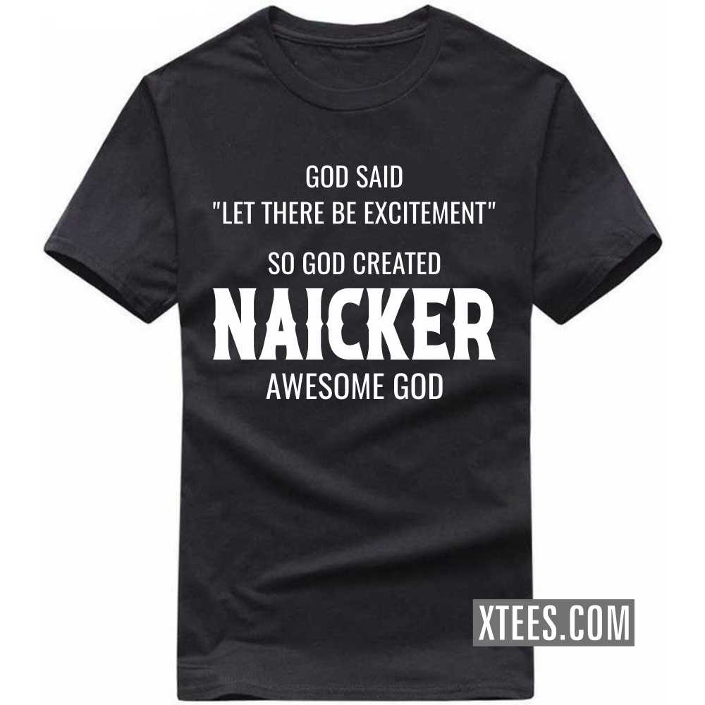 God Said Let There Be Excitement So God Created Naickers Awesome God Caste Name T-shirt