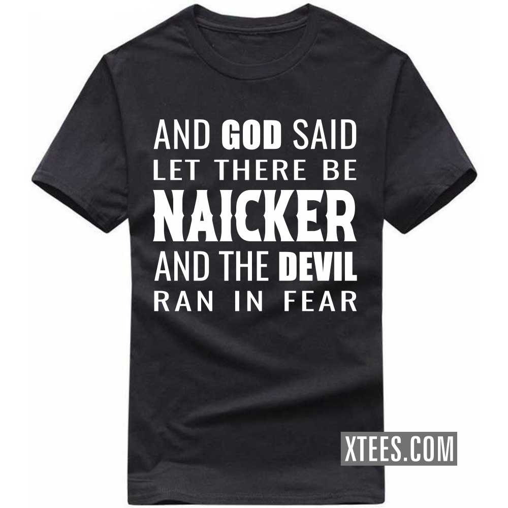 And God Said Let There Be Naickers And The Devil Ran In Fear Caste Name T-shirt