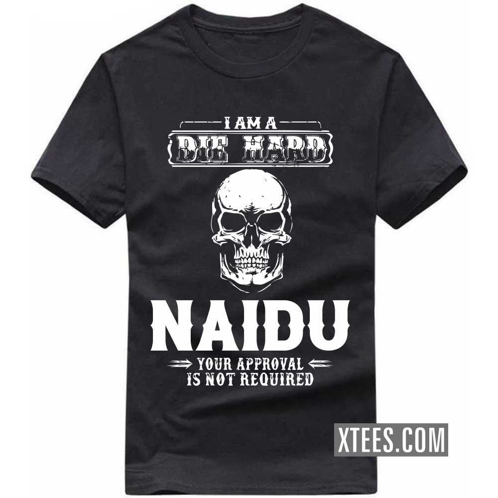 I Am A Die Hard Naidu Your Approval Is Not Required Caste Name T-shirt