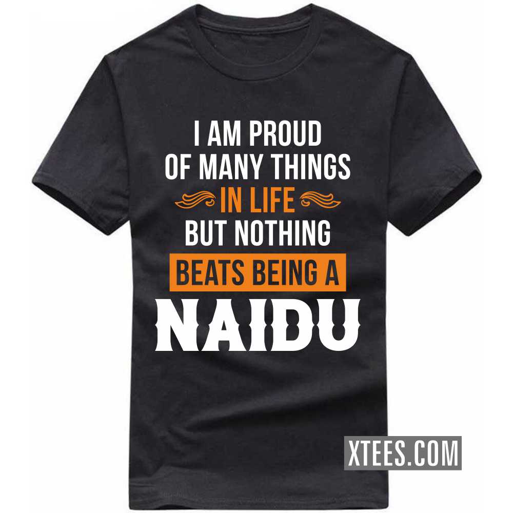 I Am Proud Of Many Things In Life But Nothing Beats Being A Naidu Caste Name T-shirt