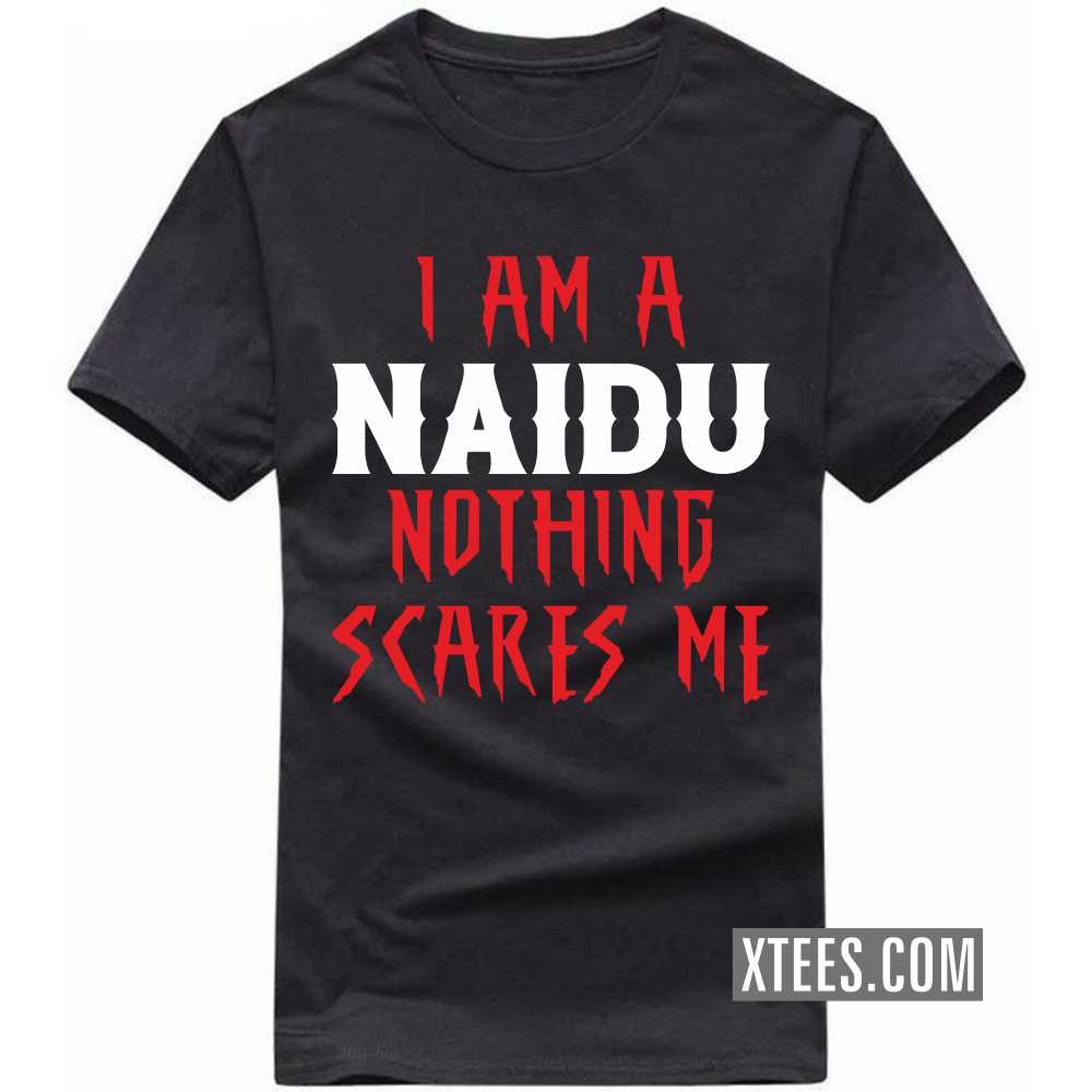 I Am A Naidu Nothing Scares Me Caste Name T-shirt