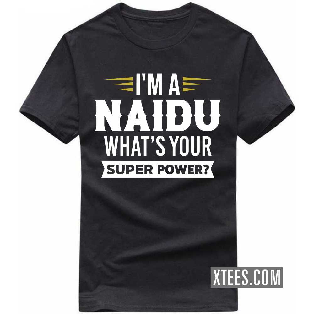 I'm A Naidu What's Your Super Power? Caste Name T-shirt