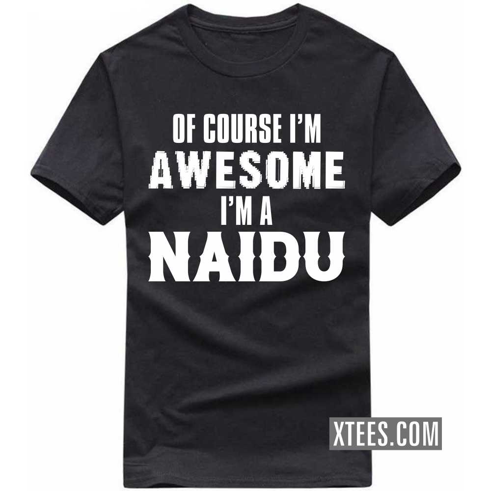 Of Course I'm Awesome I'm A Naidu Caste Name T-shirt