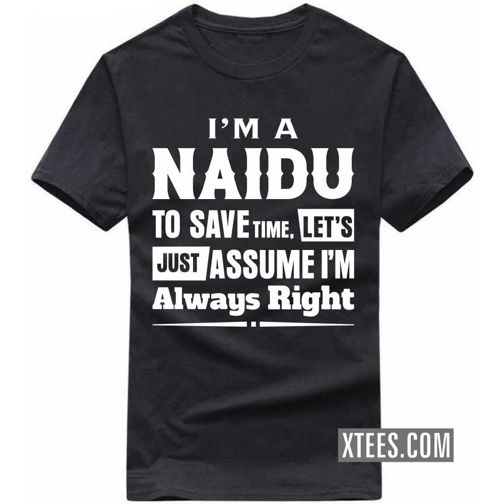 I'm A Naidu To Save Time, Let's Just Assume I'm Always Right Caste Name T-shirt