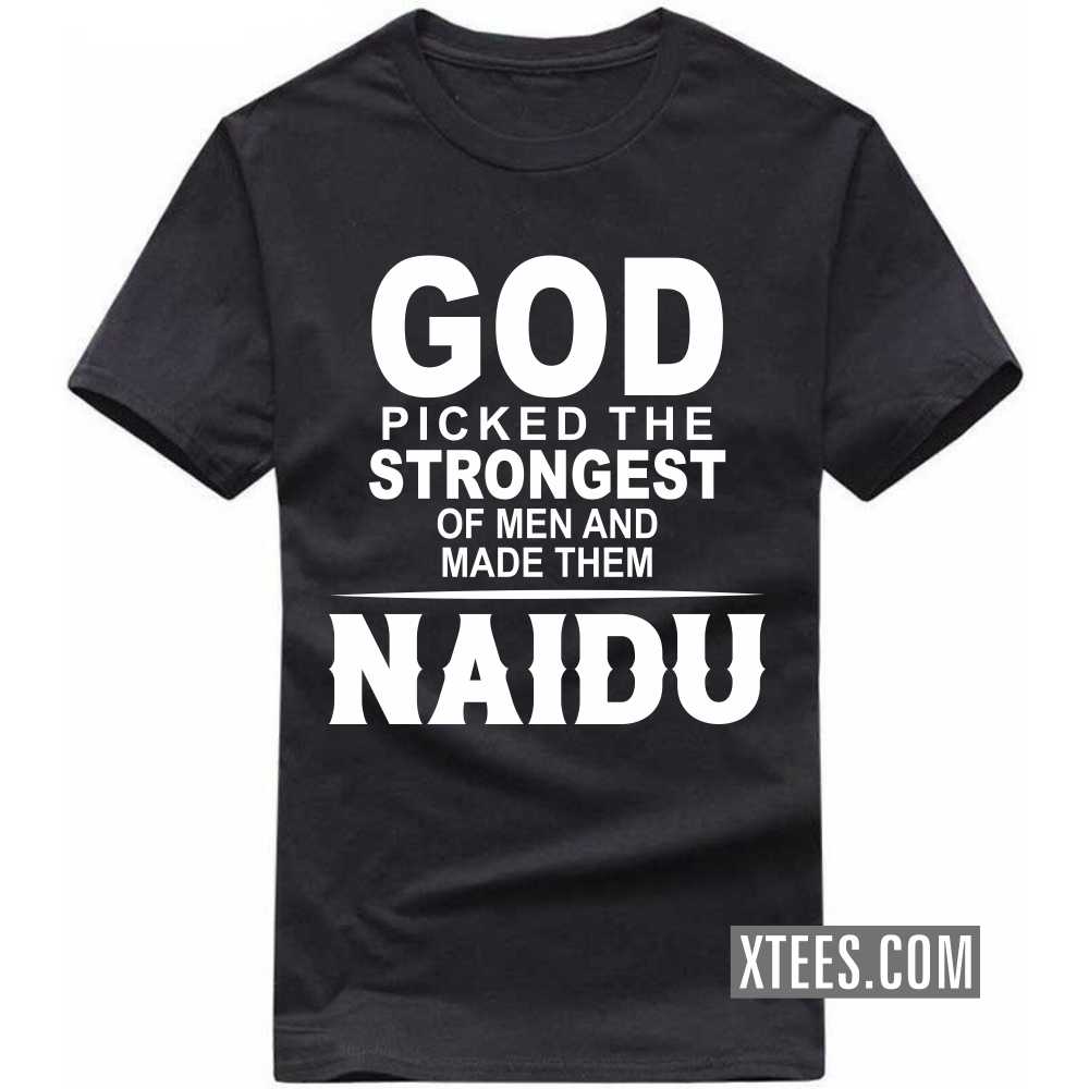 God Picked The Strongest Of Men And Made Them Naidus Caste Name T-shirt