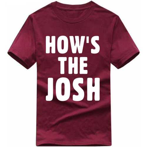 how's the josh t-shirt