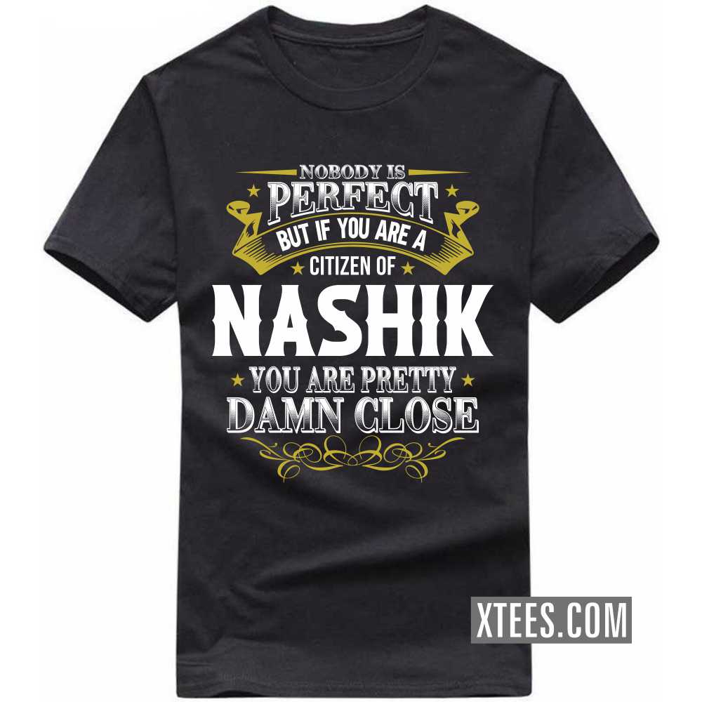 Nobody Is Perfect But If You Are A Citizen Of NASHIK You Are Pretty Damn Close India City T-shirt