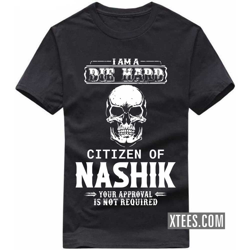 I Am A Die Hard Citizen Of NASHIK Your Approval Is Not Required India City T-shirt I Am A Die Hard Citizen Of NASHIK Your Approval Is Not Required India City T-shirt