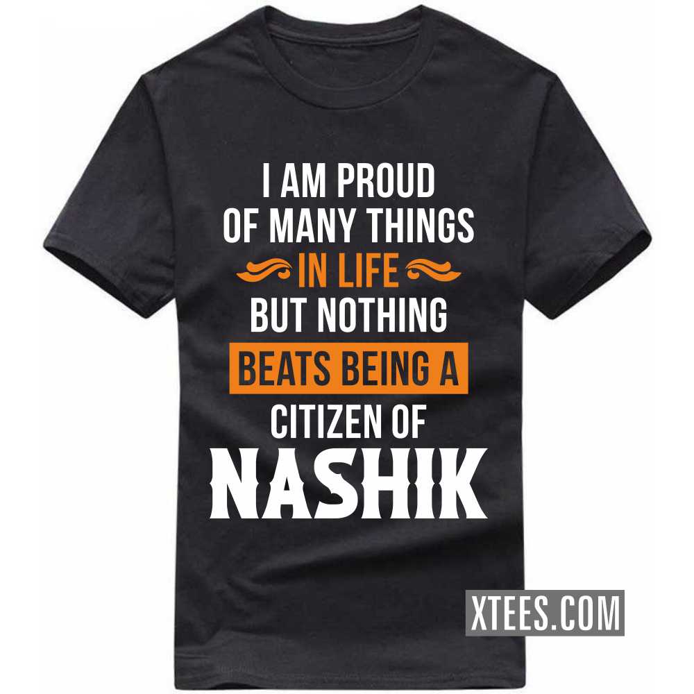 I Am Proud Of Many Things In Life But Nothing Beats Being A Citizen Of NASHIK India City T-shirt