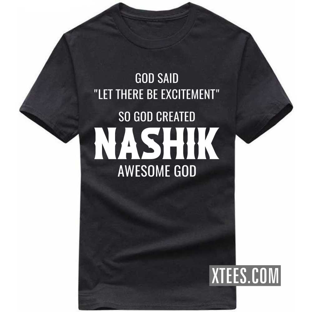 God Said Let There Be Excitement So God Created NASHIK Awesome God India City T-shirt