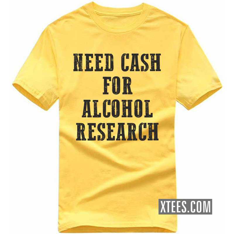 Need Cash For Alcohol Research Funny Beer Alcohol Quotes T-shirt India
