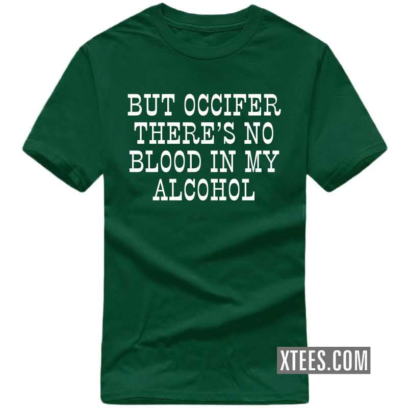 But Occifer There's No Blood In My Alcohol Funny Beer Alcohol Quotes T-shirt India