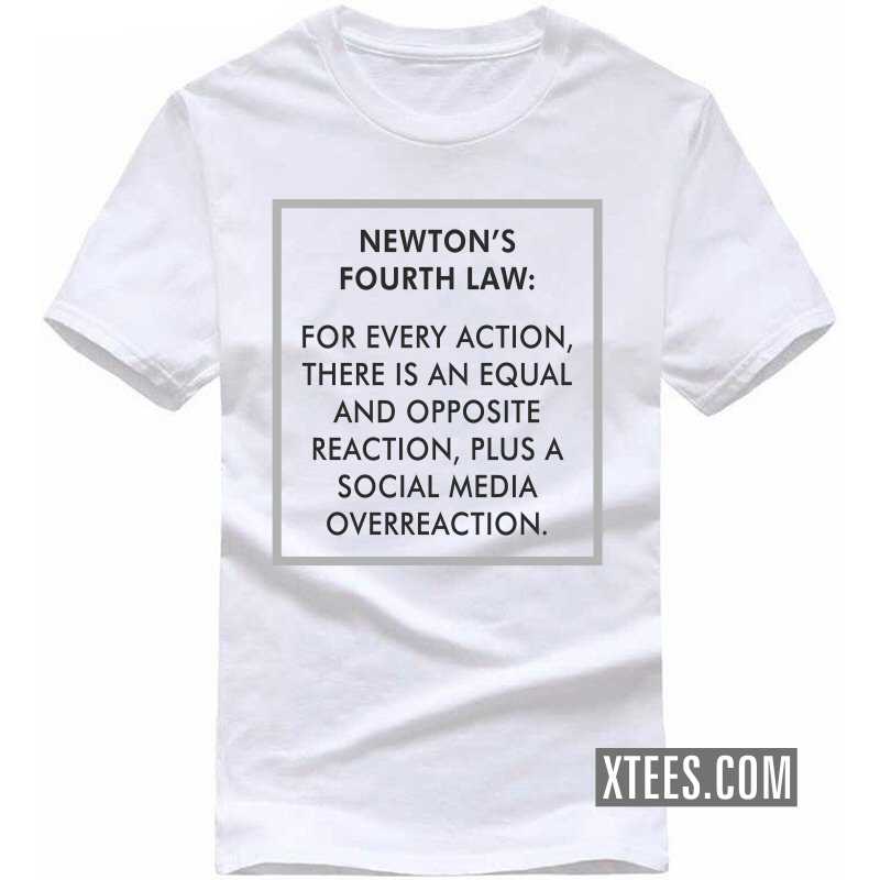 Newton's Fourth Law : For Every Action, There Is  A Social Media Overreaction. Funny T-shirt India